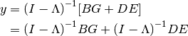 y &= {(I - \Lambda)}^{-1} [BG + DE] \\
&= {(I - \Lambda)}^{-1}BG + {(I - \Lambda)}^{-1}DE