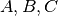 A, B, C