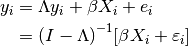 y_i &= \Lambda y_i + \beta X_i  + e_i \\
 &= {(I - \Lambda)}^{-1} [\beta X_i+ \varepsilon_i]