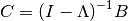 C = {(I - \Lambda)}^{-1} B
